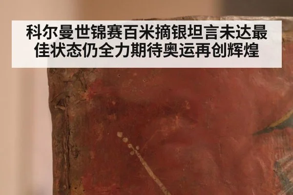 科尔曼世锦赛百米摘银坦言未达最佳状态仍全力期待奥运再创辉煌